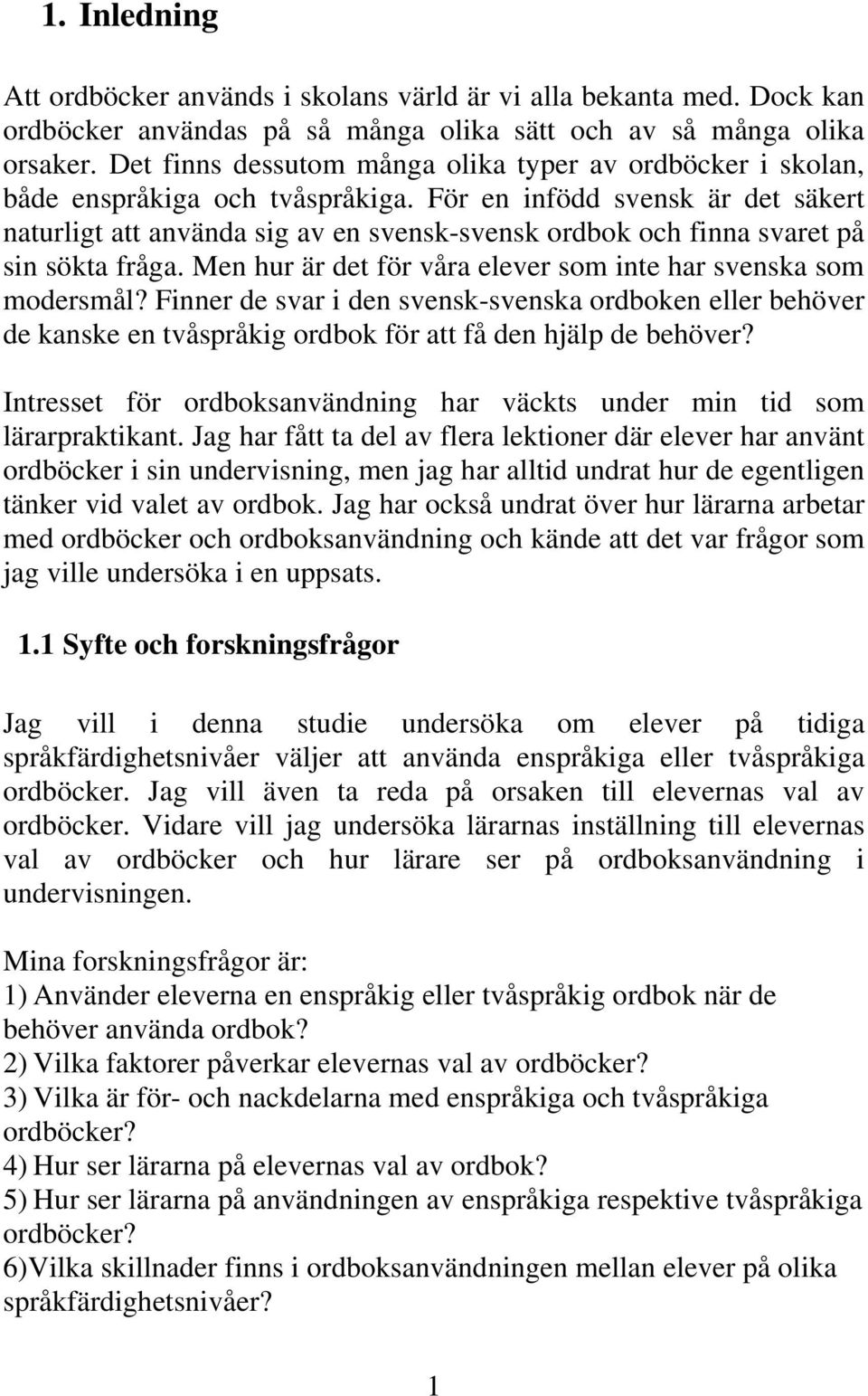 För en infödd svensk är det säkert naturligt att använda sig av en svensk-svensk ordbok och finna svaret på sin sökta fråga. Men hur är det för våra elever som inte har svenska som modersmål?
