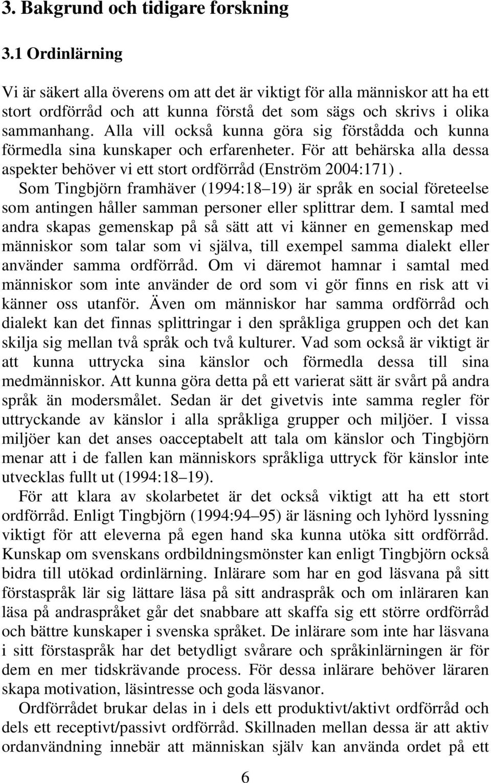 Alla vill också kunna göra sig förstådda och kunna förmedla sina kunskaper och erfarenheter. För att behärska alla dessa aspekter behöver vi ett stort ordförråd (Enström 2004:171).