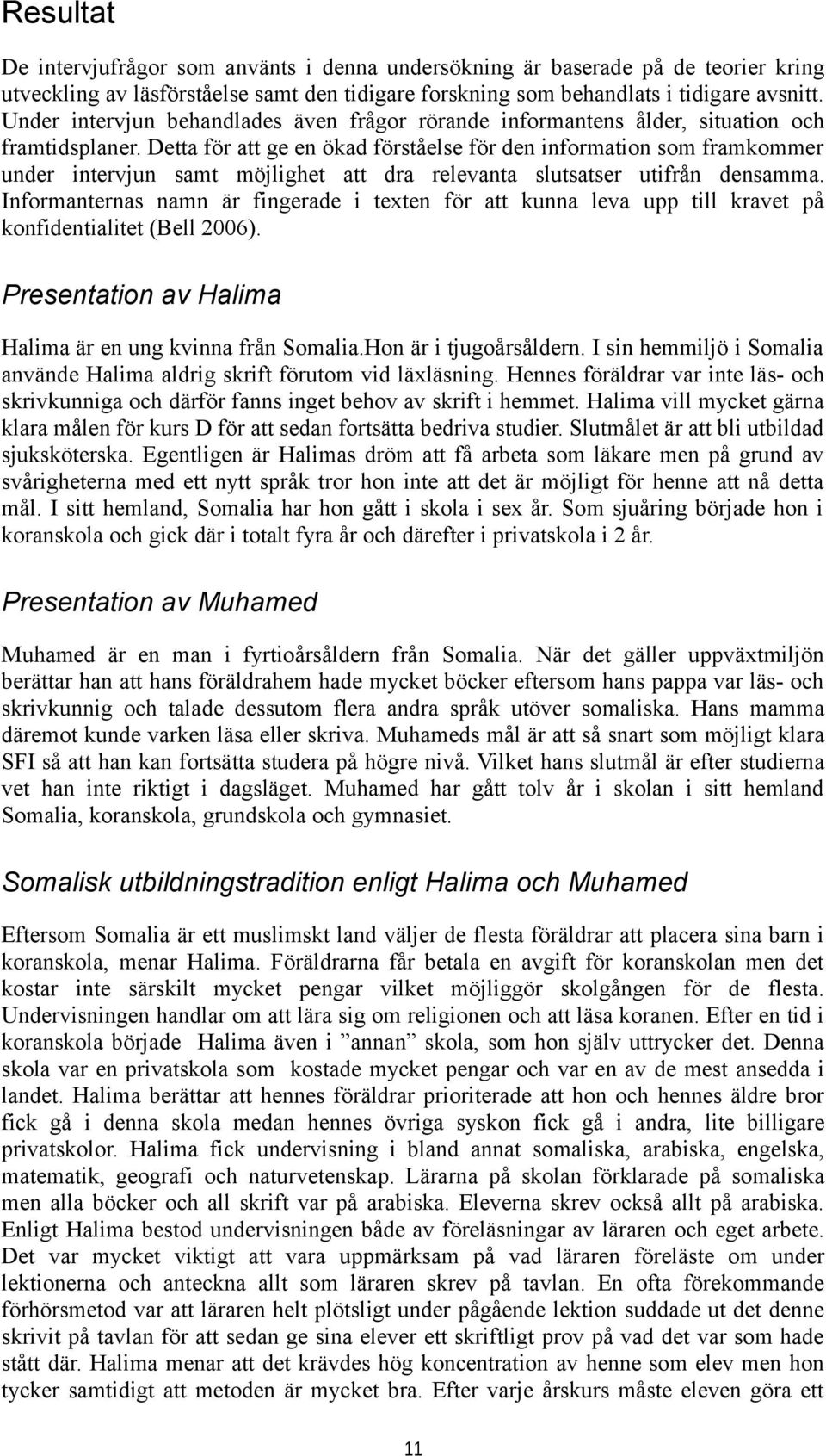 Detta för att ge en ökad förståelse för den information som framkommer under intervjun samt möjlighet att dra relevanta slutsatser utifrån densamma.