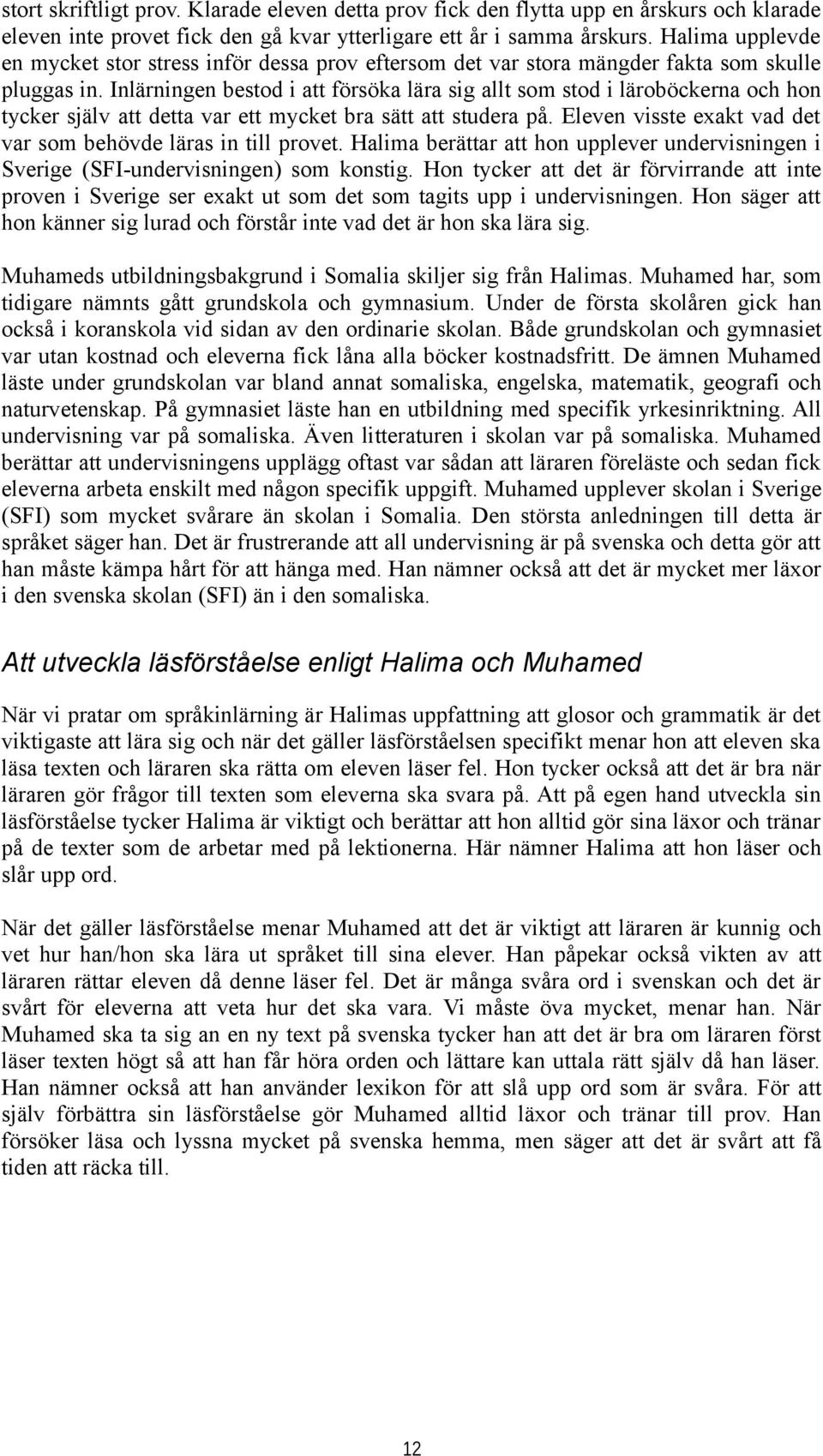 Inlärningen bestod i att försöka lära sig allt som stod i läroböckerna och hon tycker själv att detta var ett mycket bra sätt att studera på.