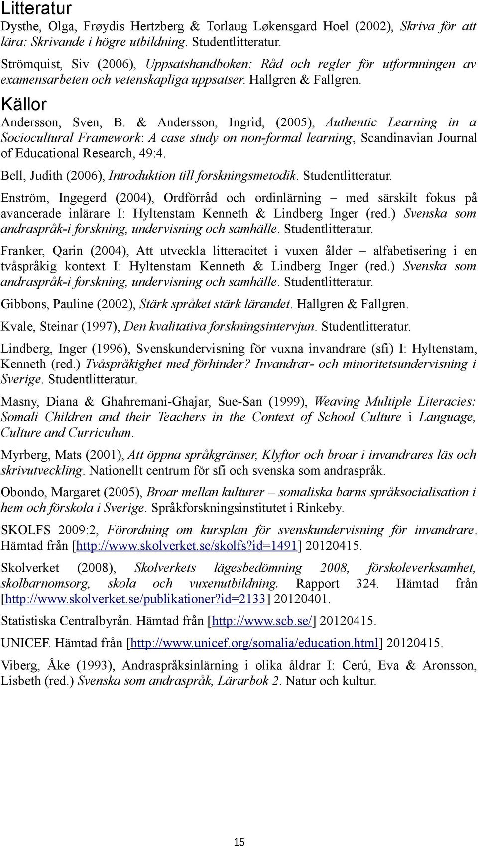 & Andersson, Ingrid, (2005), Authentic Learning in a Sociocultural Framework: A case study on non-formal learning, Scandinavian Journal of Educational Research, 49:4.