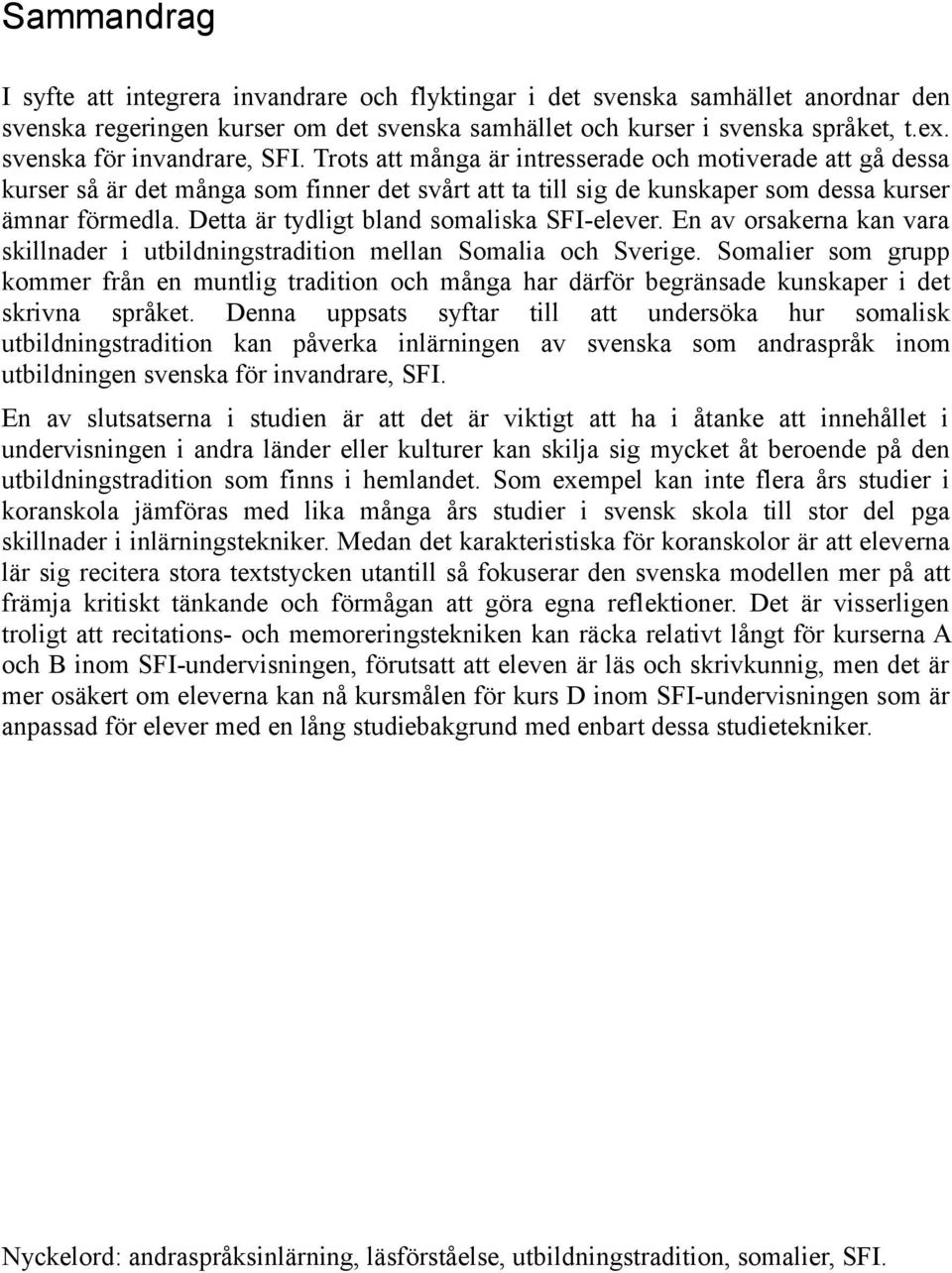 Detta är tydligt bland somaliska SFI-elever. En av orsakerna kan vara skillnader i utbildningstradition mellan Somalia och Sverige.