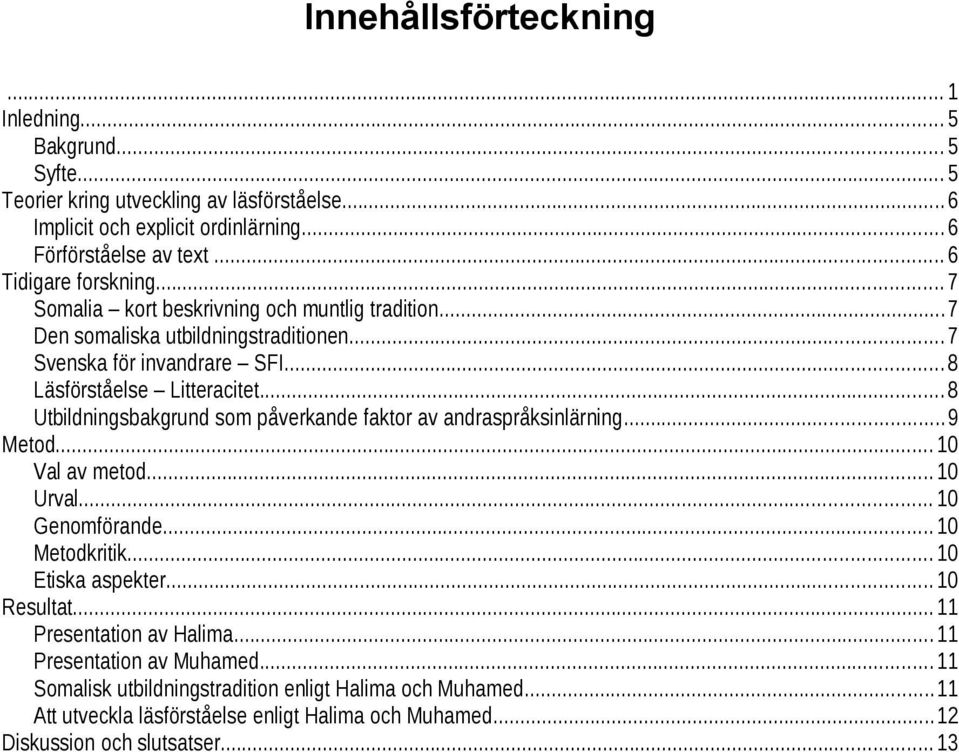 ..8 Utbildningsbakgrund som påverkande faktor av andraspråksinlärning...9 Metod...10 Val av metod...10 Urval...10 Genomförande...10 Metodkritik...10 Etiska aspekter...10 Resultat.