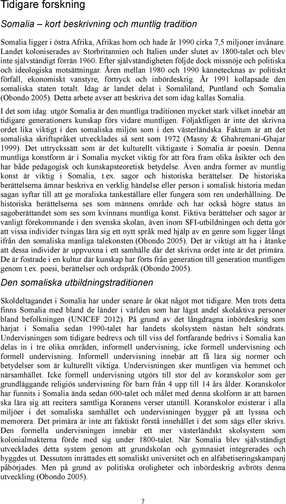 Efter självständigheten följde dock missnöje och politiska och ideologiska motsättningar. Åren mellan 1980 och 1990 kännetecknas av politiskt förfall, ekonomiskt vanstyre, förtryck och inbördeskrig.