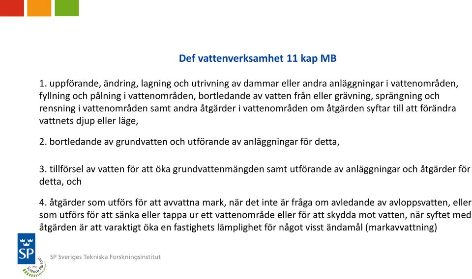 i vattenområden samt andra åtgärder i vattenområden om åtgärden syftar till att förändra vattnets djup eller läge, 2. bortledande av grundvatten och utförande av anläggningar för detta, 3.