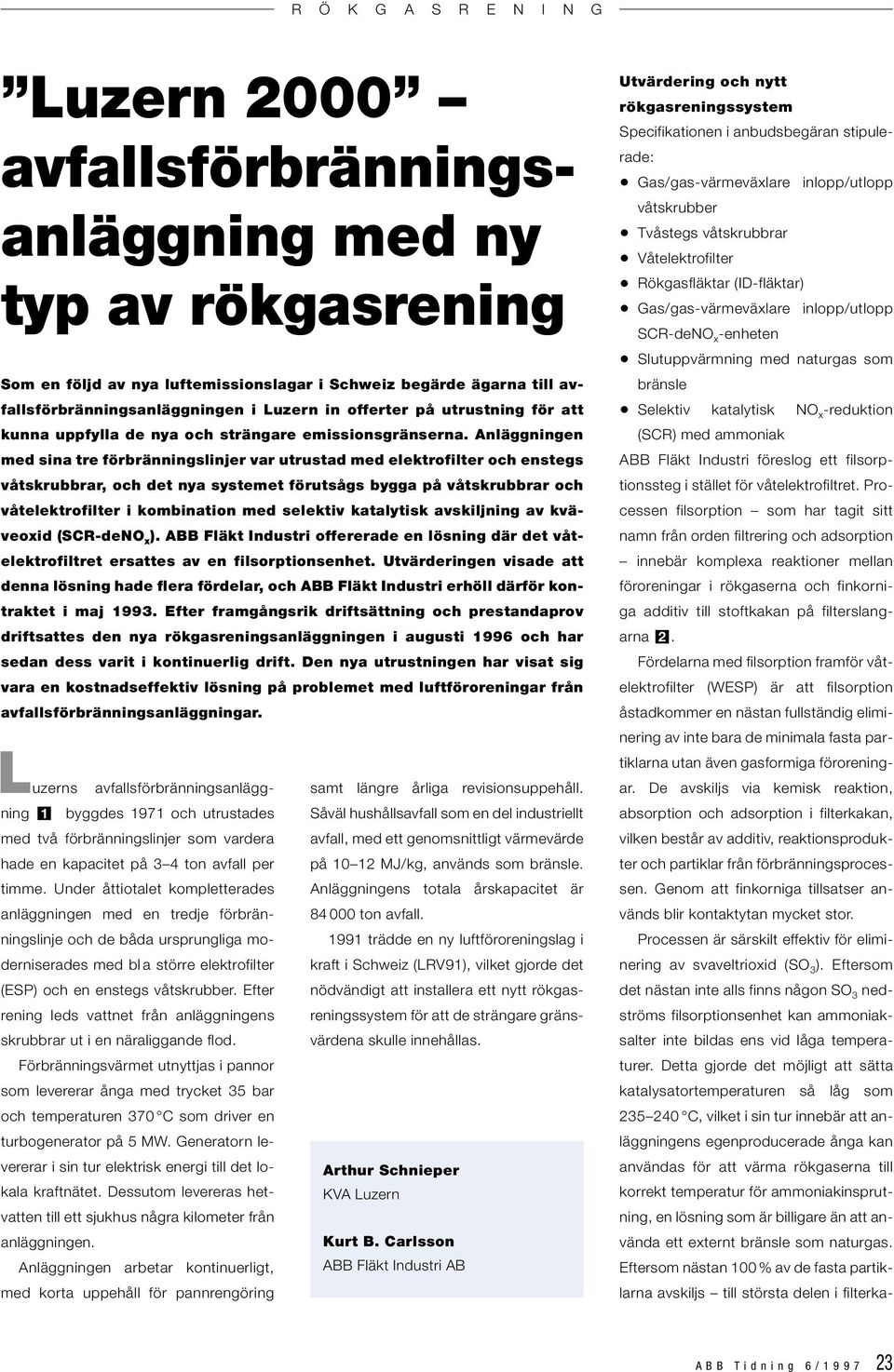 Anläggningen med sina tre förbränningslinjer var utrustad med elektrofilter och enstegs våtskrubbrar, och det nya systemet förutsågs bygga på våtskrubbrar och våtelektrofilter i kombination med