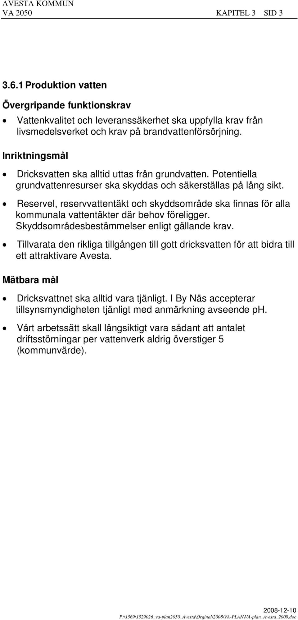 Reservel, reservvattentäkt och skyddsområde ska finnas för alla kommunala vattentäkter där behov föreligger. Skyddsområdesbestämmelser enligt gällande krav.