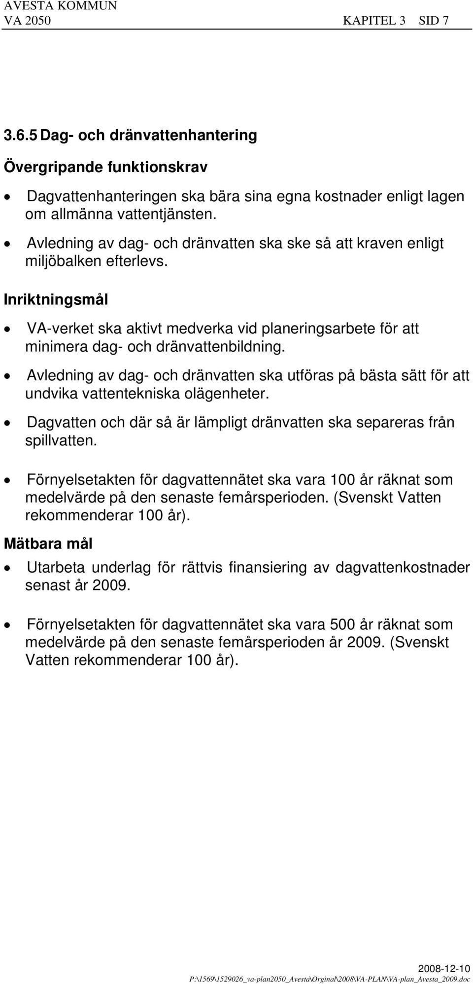 Avledning av dag- och dränvatten ska utföras på bästa sätt för att undvika vattentekniska olägenheter. Dagvatten och där så är lämpligt dränvatten ska separeras från spillvatten.