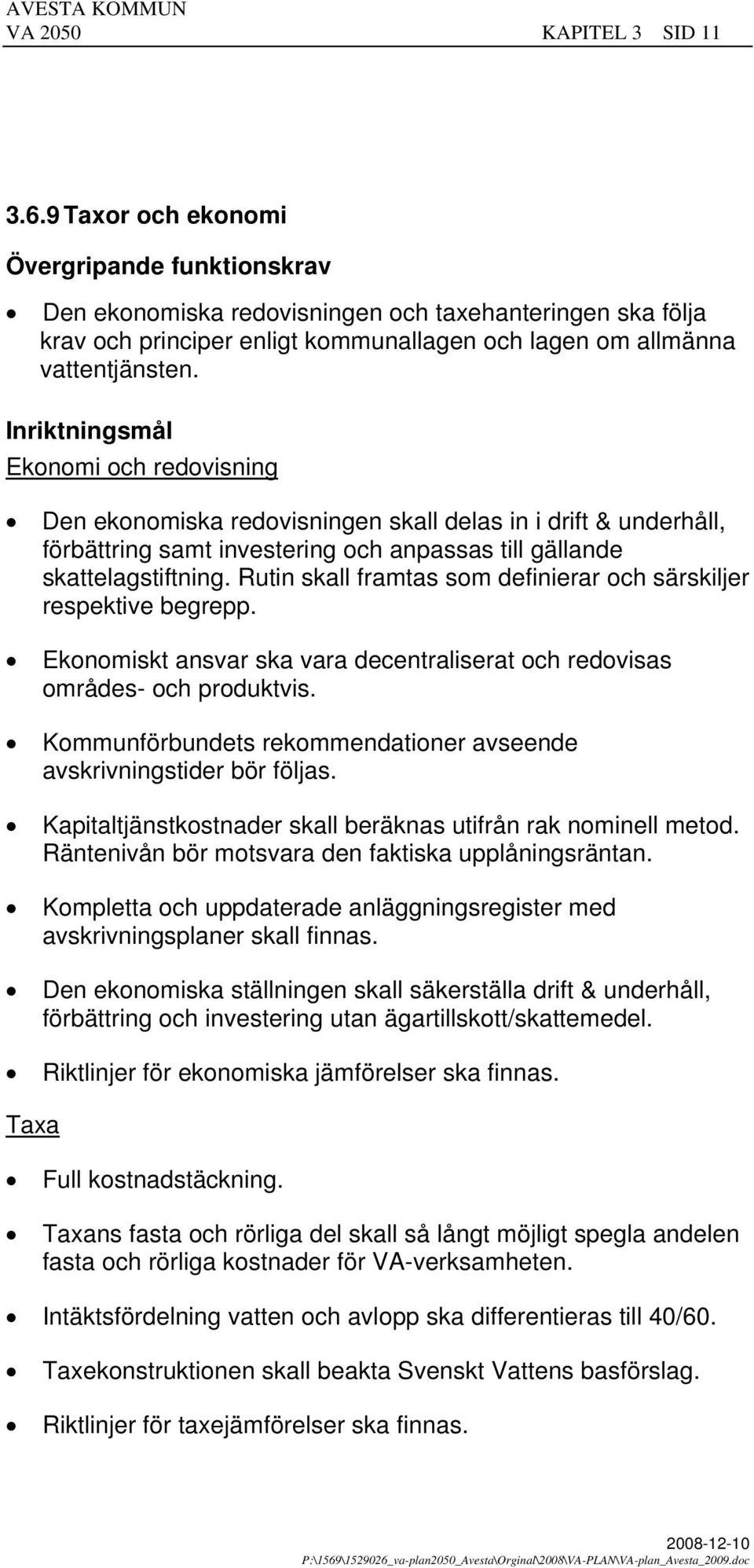 Inriktningsmål Ekonomi och redovisning Den ekonomiska redovisningen skall delas in i drift & underhåll, förbättring samt investering och anpassas till gällande skattelagstiftning.