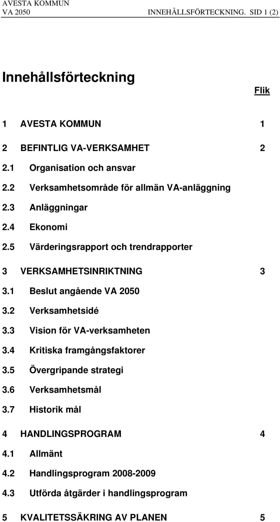 1 Beslut angående VA 2050 3.2 Verksamhetsidé 3.3 Vision för VA-verksamheten 3.4 Kritiska framgångsfaktorer 3.5 Övergripande strategi 3.