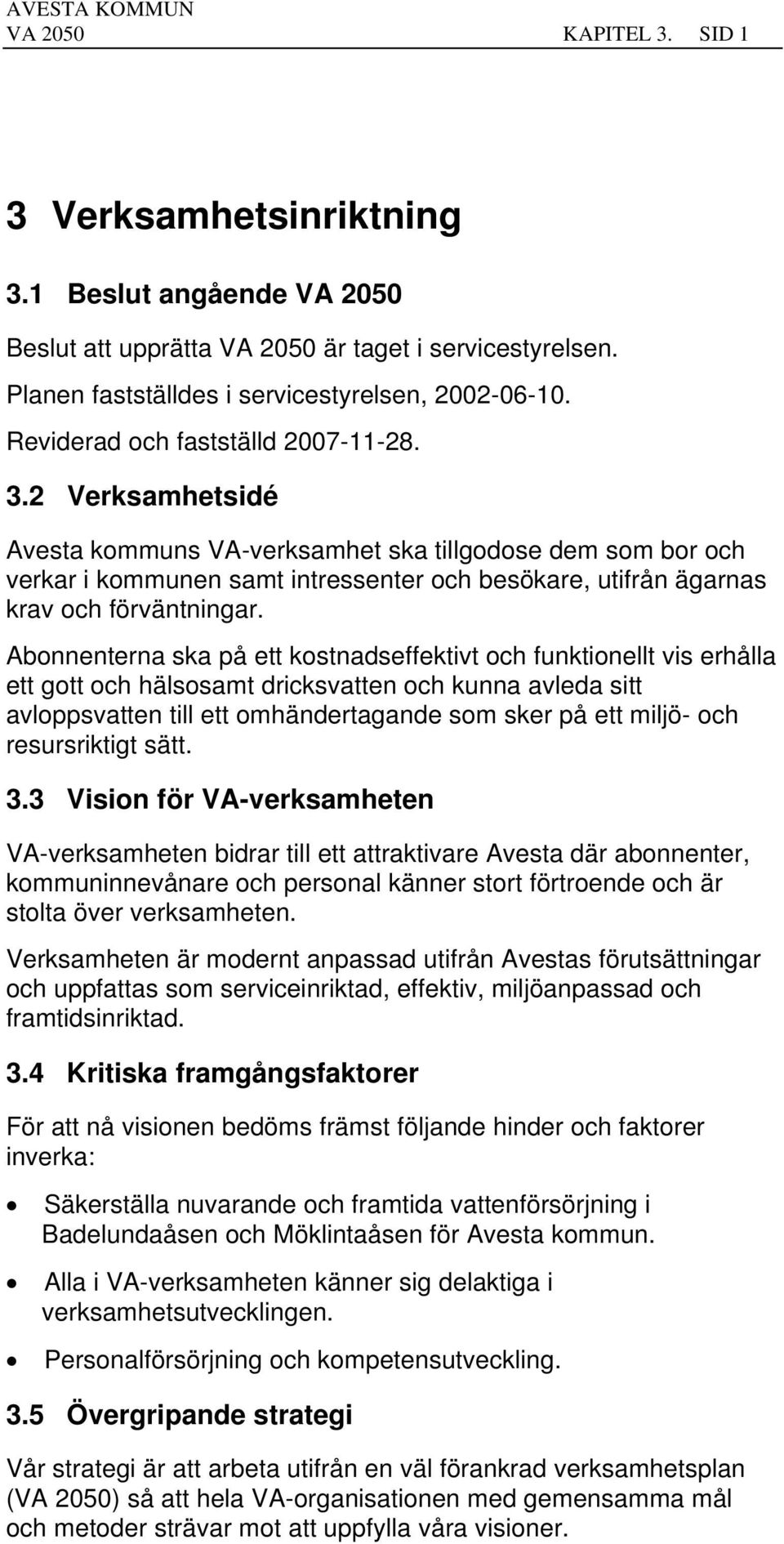 2 Verksamhetsidé Avesta kommuns VA-verksamhet ska tillgodose dem som bor och verkar i kommunen samt intressenter och besökare, utifrån ägarnas krav och förväntningar.