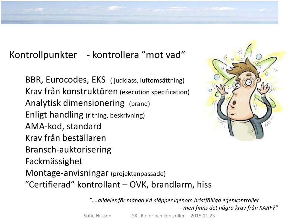 Krav från beställaren Bransch-auktorisering Fackmässighet Montage-anvisningar (projektanpassade) Certifierad