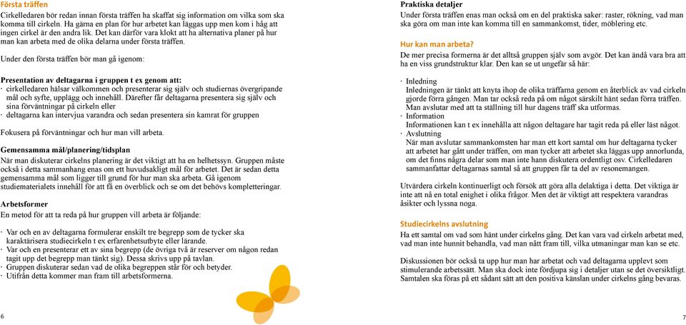 Det kan därför vara klokt att ha alternativa planer på hur man kan arbeta med de olika delarna under första träffen.
