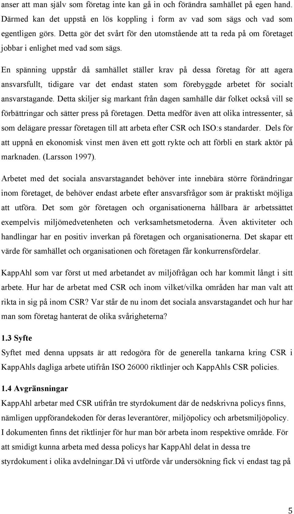 En spänning uppstår då samhället ställer krav på dessa företag för att agera ansvarsfullt, tidigare var det endast staten som förebyggde arbetet för socialt ansvarstagande.
