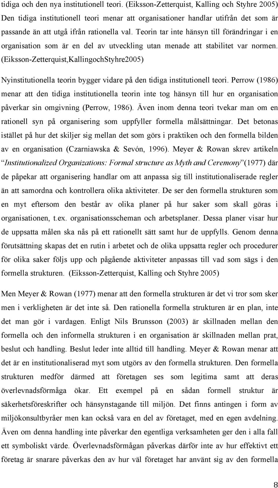 Teorin tar inte hänsyn till förändringar i en organisation som är en del av utveckling utan menade att stabilitet var normen.
