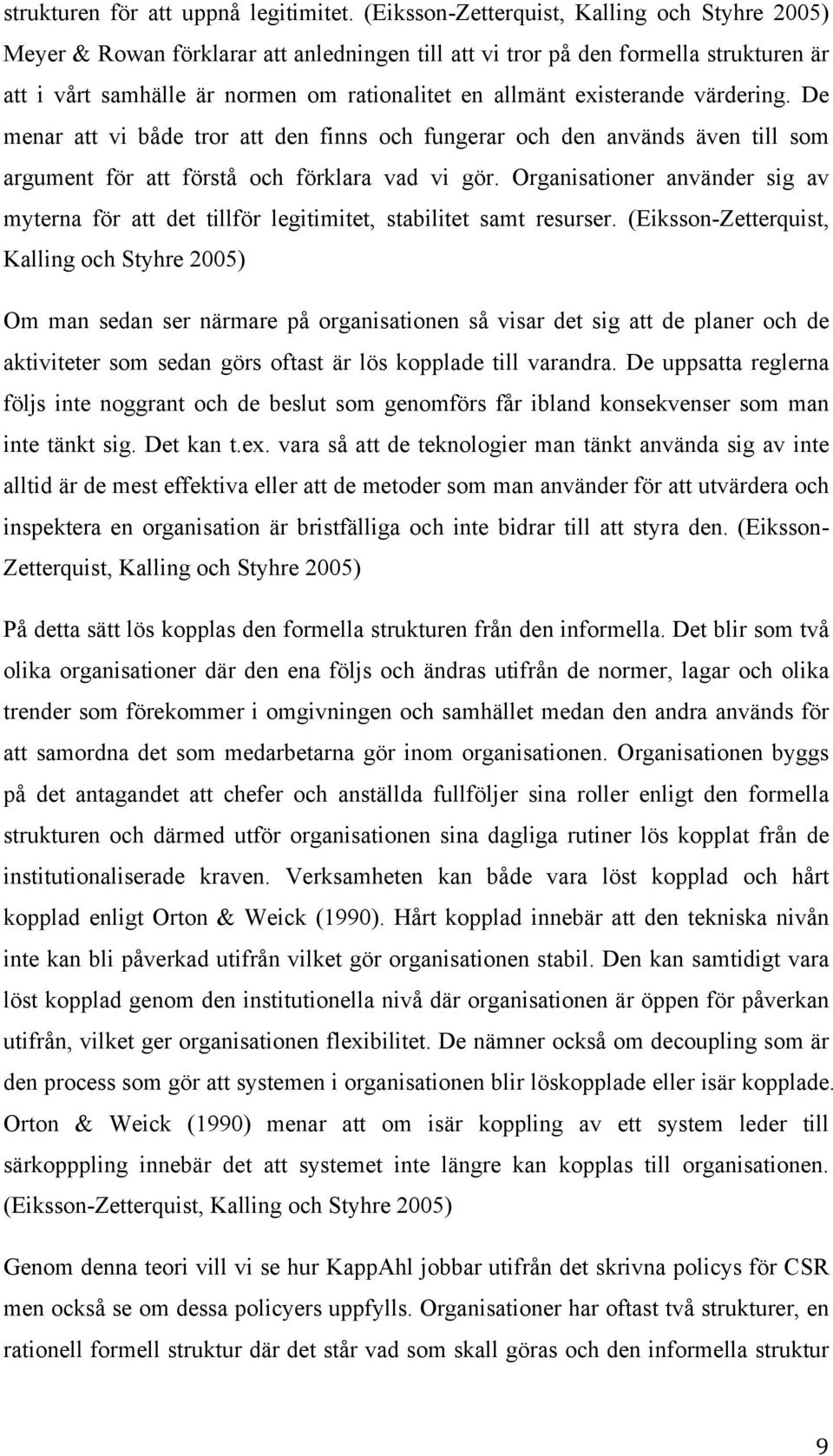 existerande värdering. De menar att vi både tror att den finns och fungerar och den används även till som argument för att förstå och förklara vad vi gör.