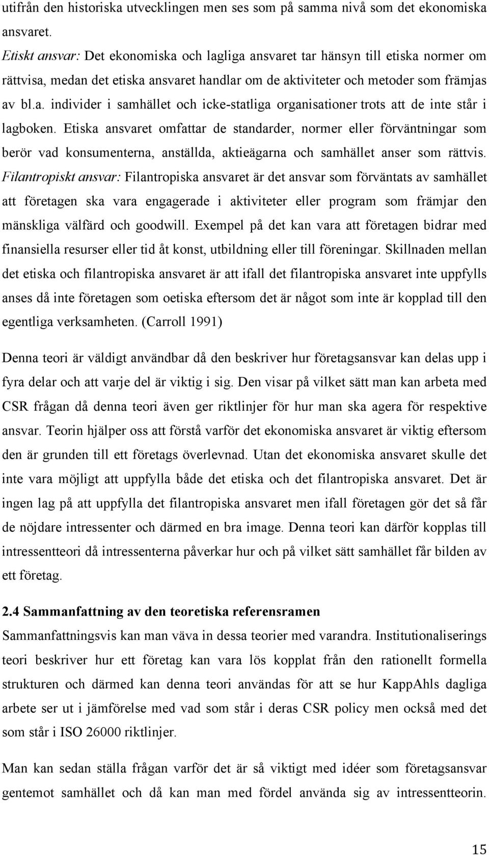 Etiska ansvaret omfattar de standarder, normer eller förväntningar som berör vad konsumenterna, anställda, aktieägarna och samhället anser som rättvis.