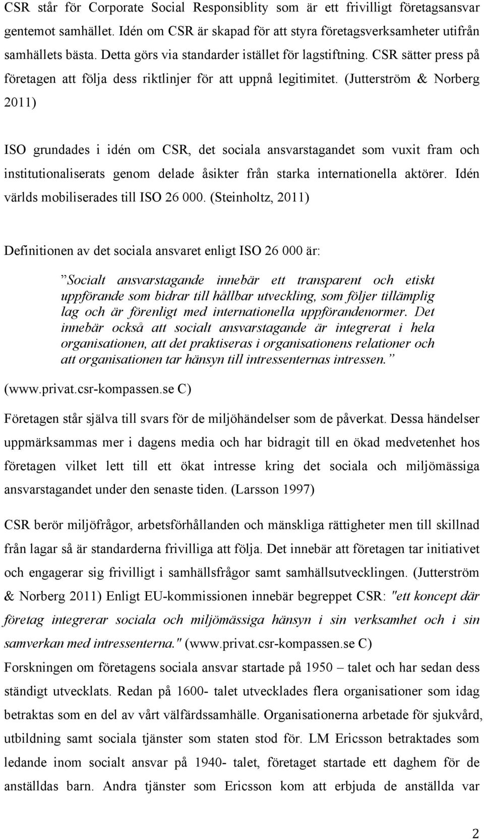 (Jutterström & Norberg 2011) ISO grundades i idén om CSR, det sociala ansvarstagandet som vuxit fram och institutionaliserats genom delade åsikter från starka internationella aktörer.