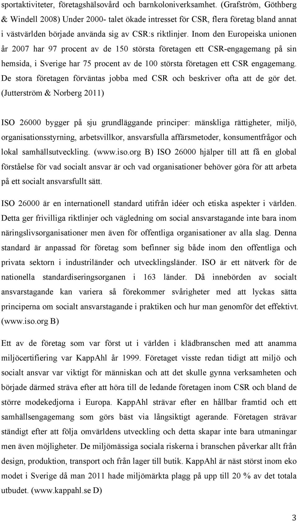 Inom den Europeiska unionen år 2007 har 97 procent av de 150 största företagen ett CSR-engagemang på sin hemsida, i Sverige har 75 procent av de 100 största företagen ett CSR engagemang.