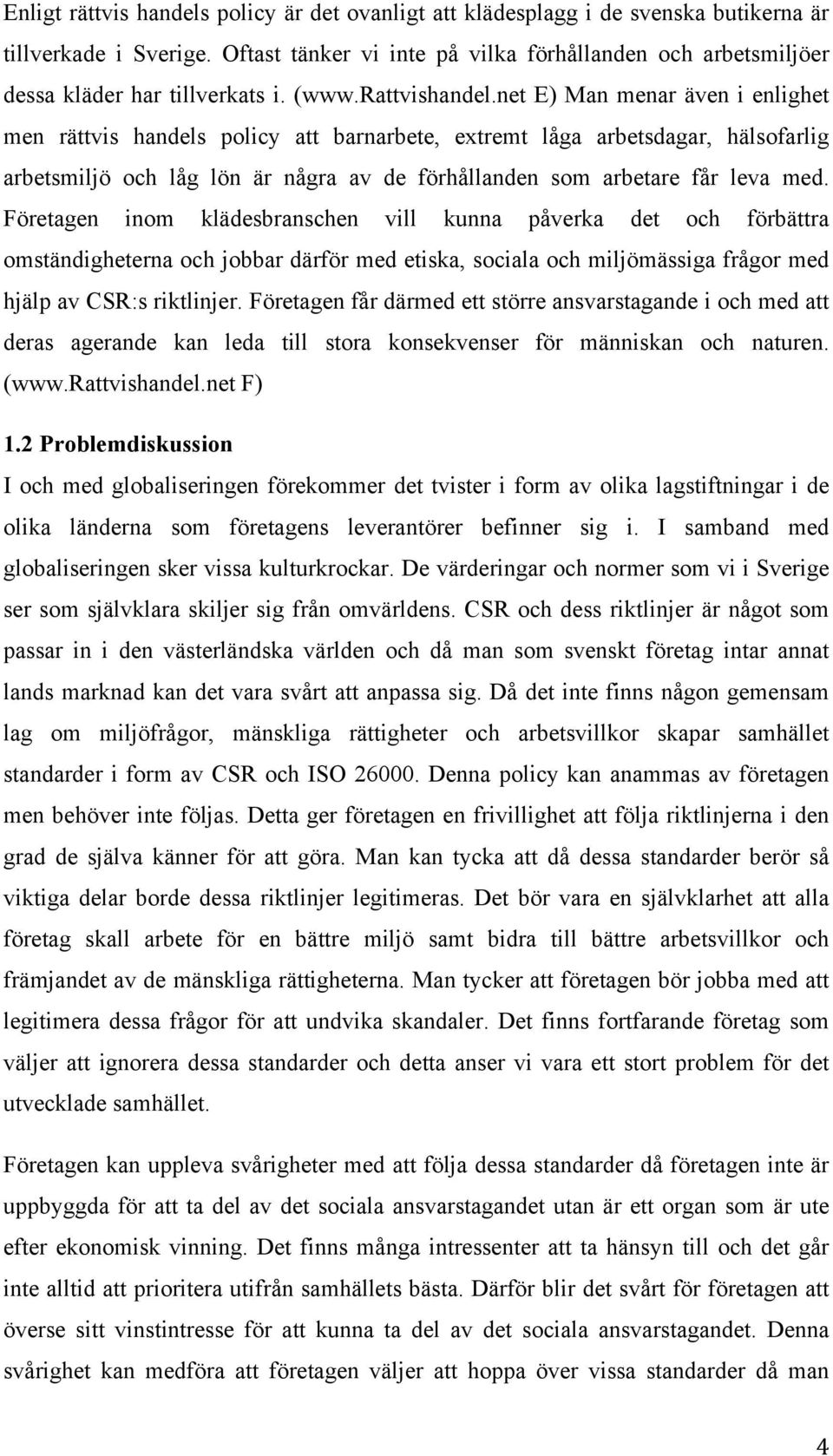 net E) Man menar även i enlighet men rättvis handels policy att barnarbete, extremt låga arbetsdagar, hälsofarlig arbetsmiljö och låg lön är några av de förhållanden som arbetare får leva med.