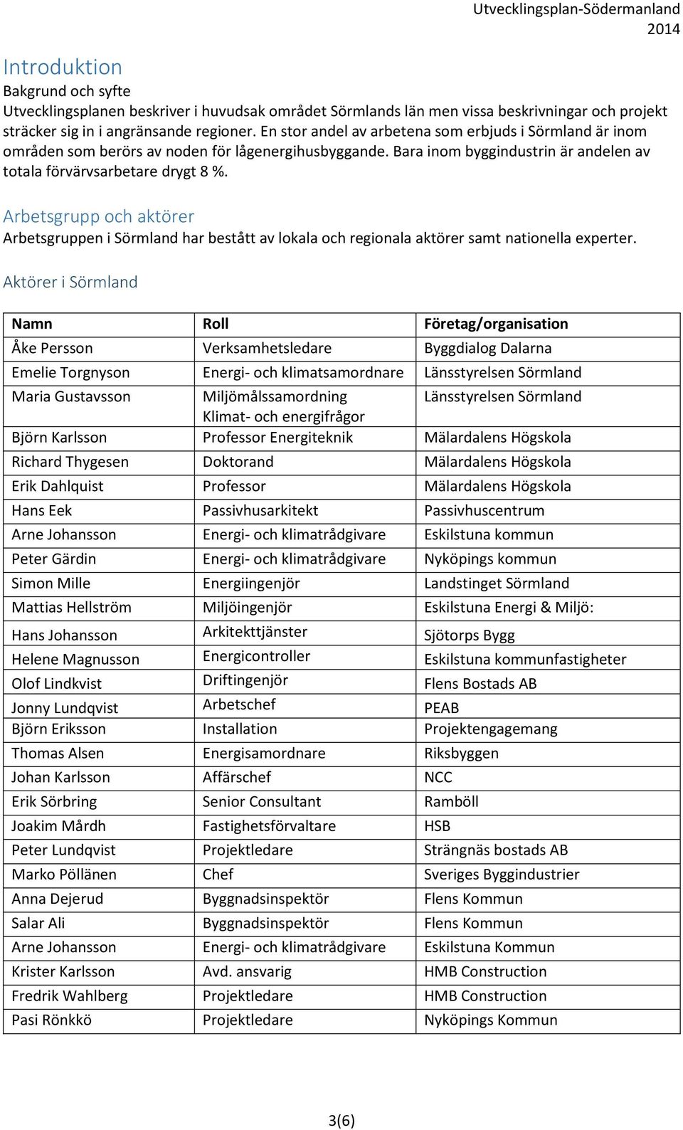 Arbetsgrupp och aktörer Arbetsgruppen i Sörmland har bestått av lokala och regionala aktörer samt nationella experter.