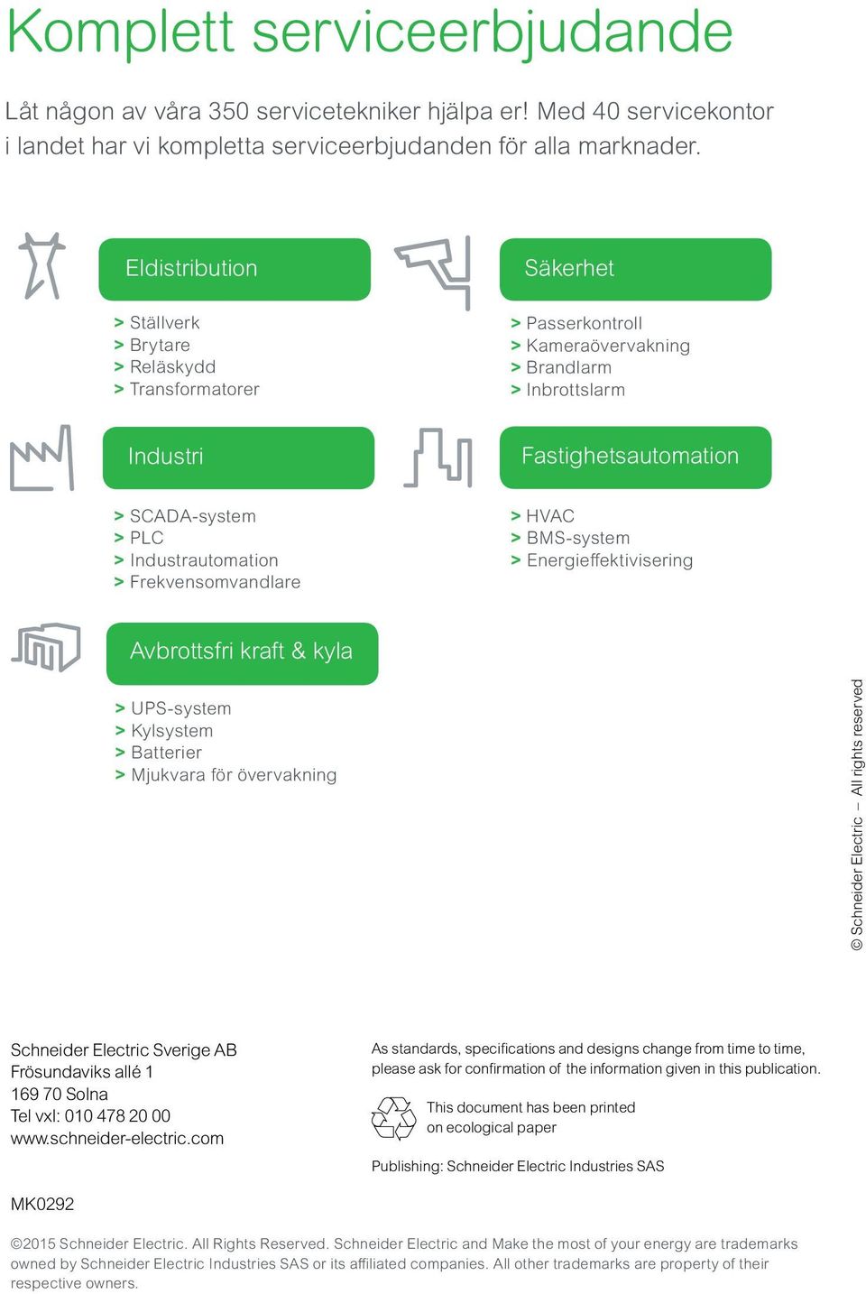 Industrautomation > Frekvensomvandlare > HVAC > BMS-system > Energieffektivisering Avbrottsfri kraft & kyla > UPS-system > Kylsystem > Batterier > Mjukvara för övervakning Schneider Electric All