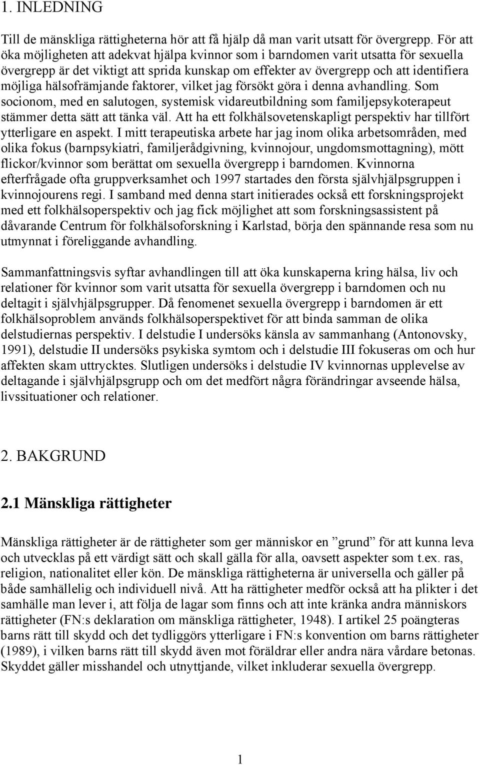 hälsofrämjande faktorer, vilket jag försökt göra i denna avhandling. Som socionom, med en salutogen, systemisk vidareutbildning som familjepsykoterapeut stämmer detta sätt att tänka väl.