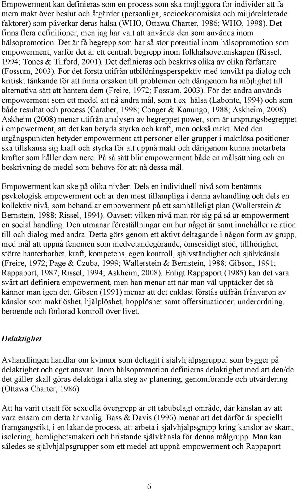 Det är få begrepp som har så stor potential inom hälsopromotion som empowerment, varför det är ett centralt begrepp inom folkhälsovetenskapen (Rissel, 1994; Tones & Tilford, 2001).