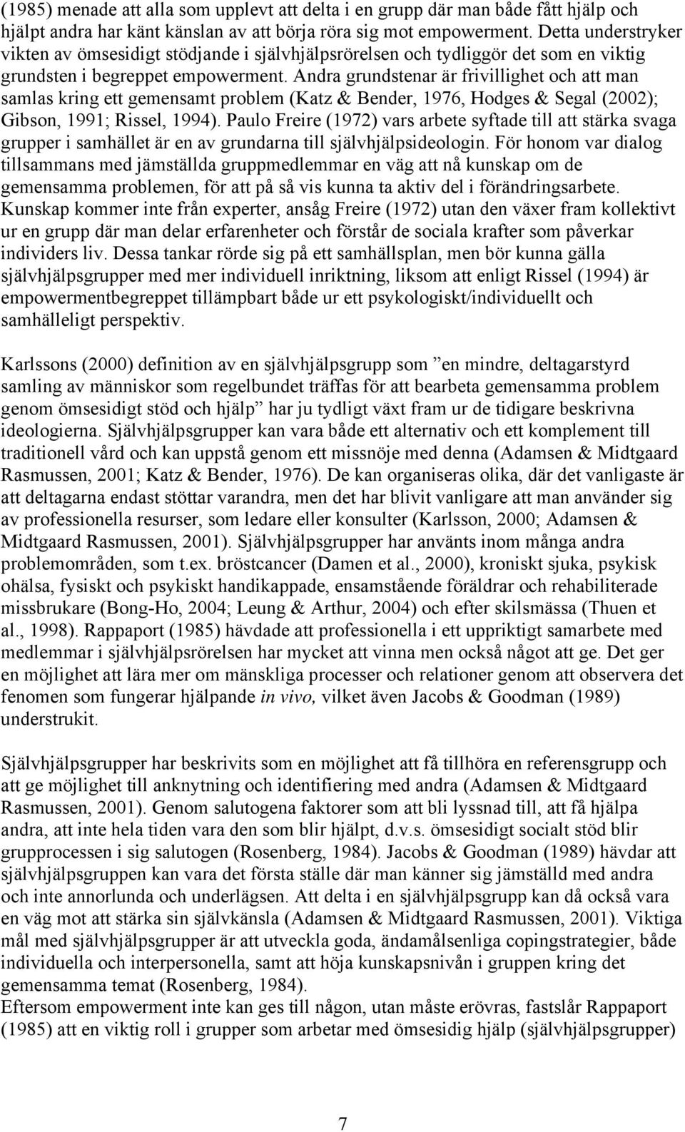Andra grundstenar är frivillighet och att man samlas kring ett gemensamt problem (Katz & Bender, 1976, Hodges & Segal (2002); Gibson, 1991; Rissel, 1994).