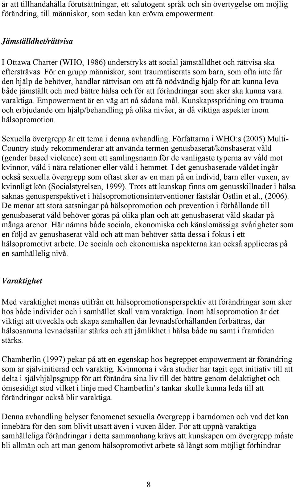 För en grupp människor, som traumatiserats som barn, som ofta inte får den hjälp de behöver, handlar rättvisan om att få nödvändig hjälp för att kunna leva både jämställt och med bättre hälsa och för