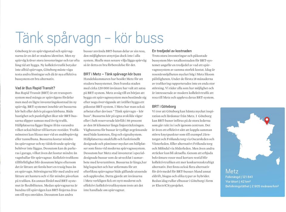 Bus Rapid Transit (BRT) är ett transportsystem med många av spårvägens fördelar men med en lägre investeringskostnad än ny spårväg.