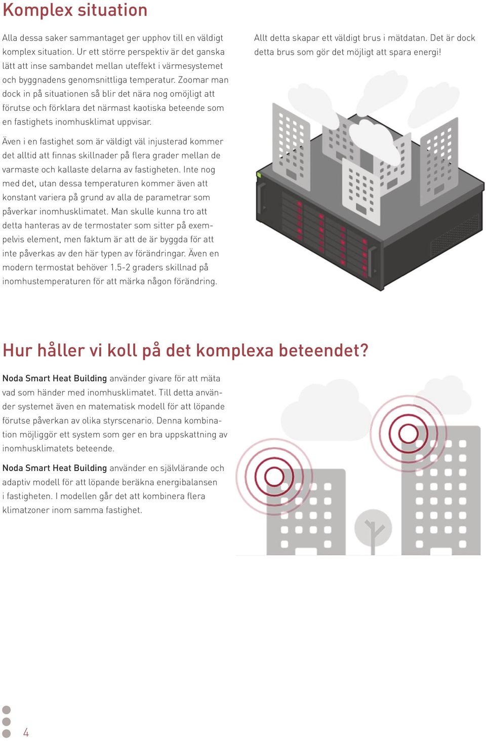 Zoomar man dock in på situationen så blir det nära nog omöjligt att förutse och förklara det närmast kaotiska beteende som en fastighets inomhusklimat uppvisar.