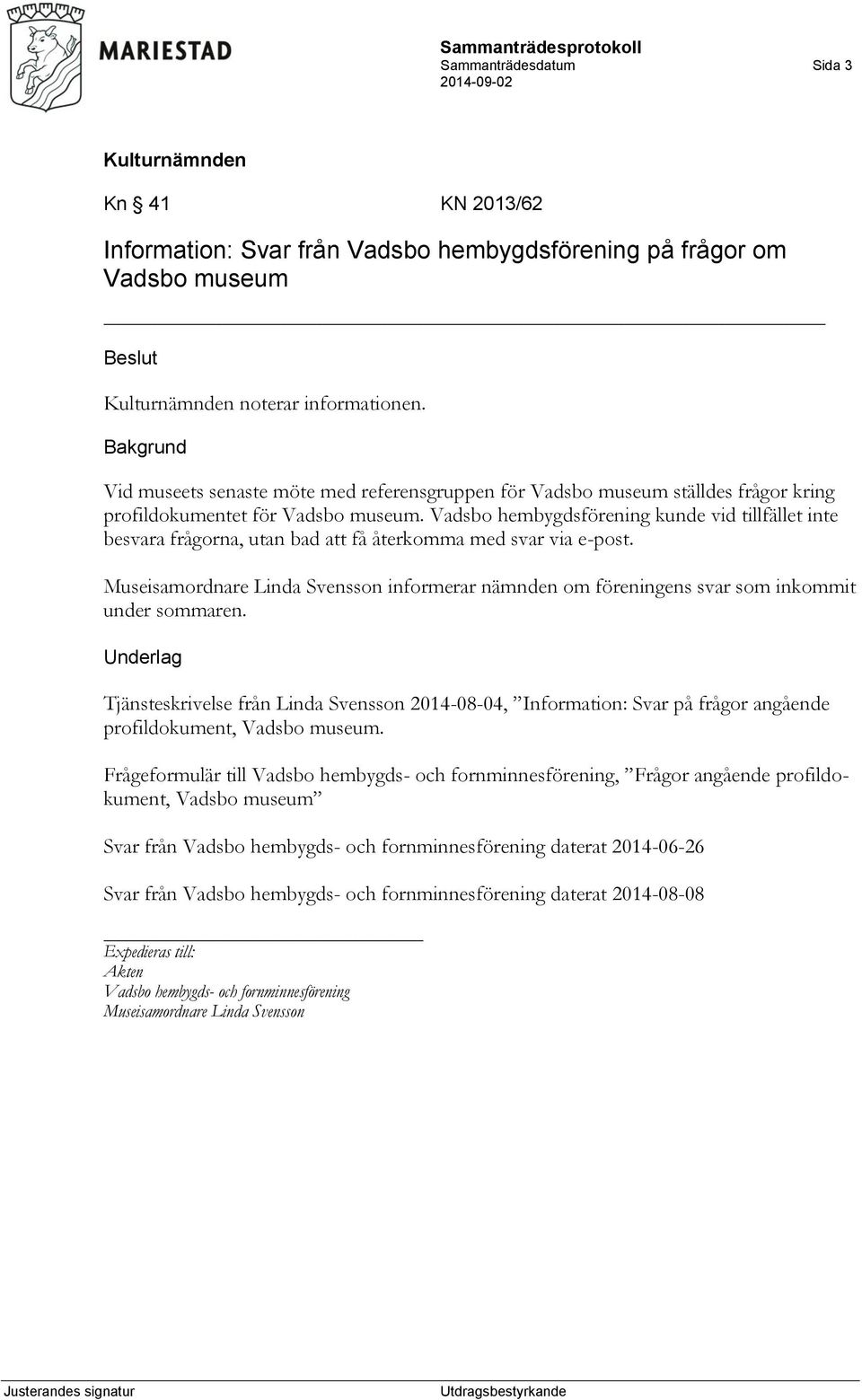 Vadsbo hembygdsförening kunde vid tillfället inte besvara frågorna, utan bad att få återkomma med svar via e-post.