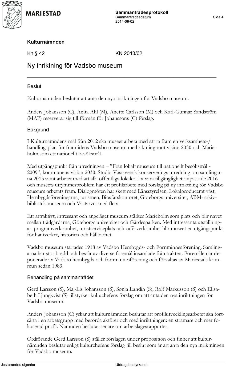 Bakgrund I s mål från 2012 ska museet arbeta med att ta fram en verksamhets-/ handlingsplan för framtidens Vadsbo museum med riktning mot vision 2030 och Marieholm som ett nationellt besöksmål.