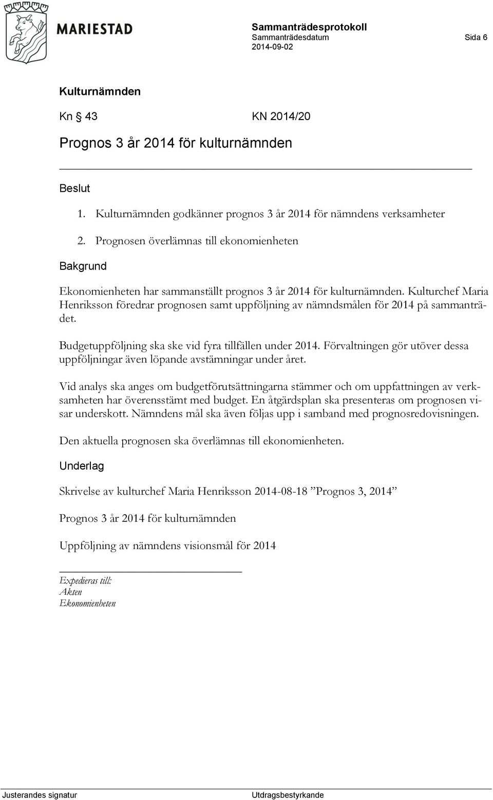 Kulturchef Maria Henriksson föredrar prognosen samt uppföljning av nämndsmålen för 2014 på sammanträdet. Budgetuppföljning ska ske vid fyra tillfällen under 2014.