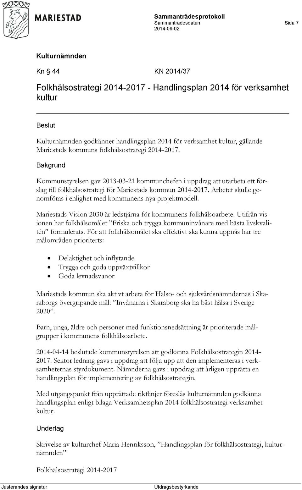 Arbetet skulle genomföras i enlighet med kommunens nya projektmodell. Mariestads Vision 2030 är ledstjärna för kommunens folkhälsoarbete.