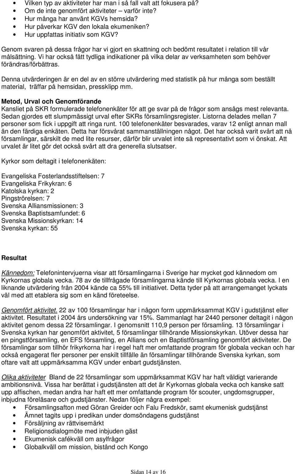 Vi har också fått tydliga indikationer på vilka delar av verksamheten som behöver förändras/förbättras.