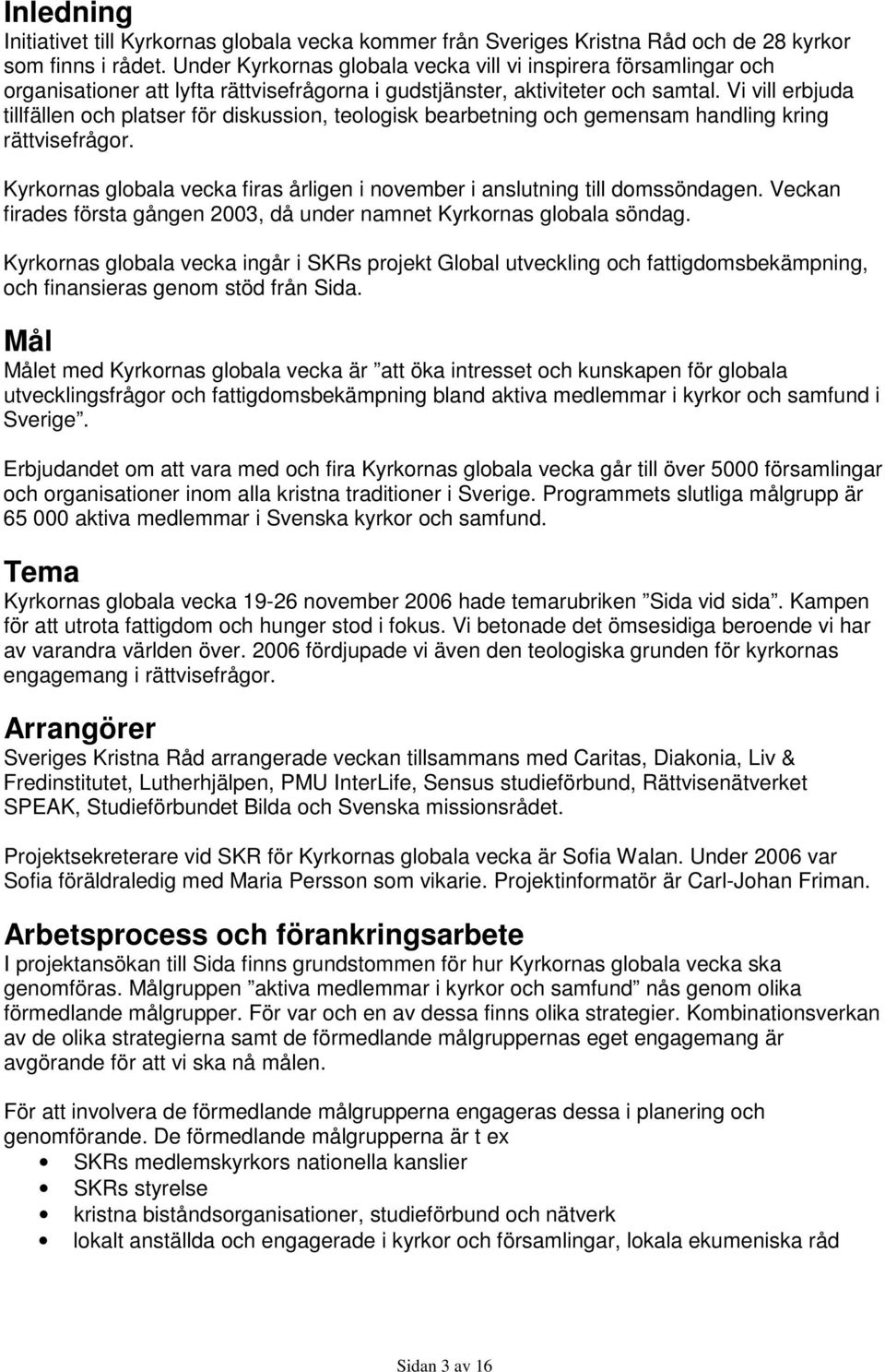 Vi vill erbjuda tillfällen och platser för diskussion, teologisk bearbetning och gemensam handling kring rättvisefrågor.