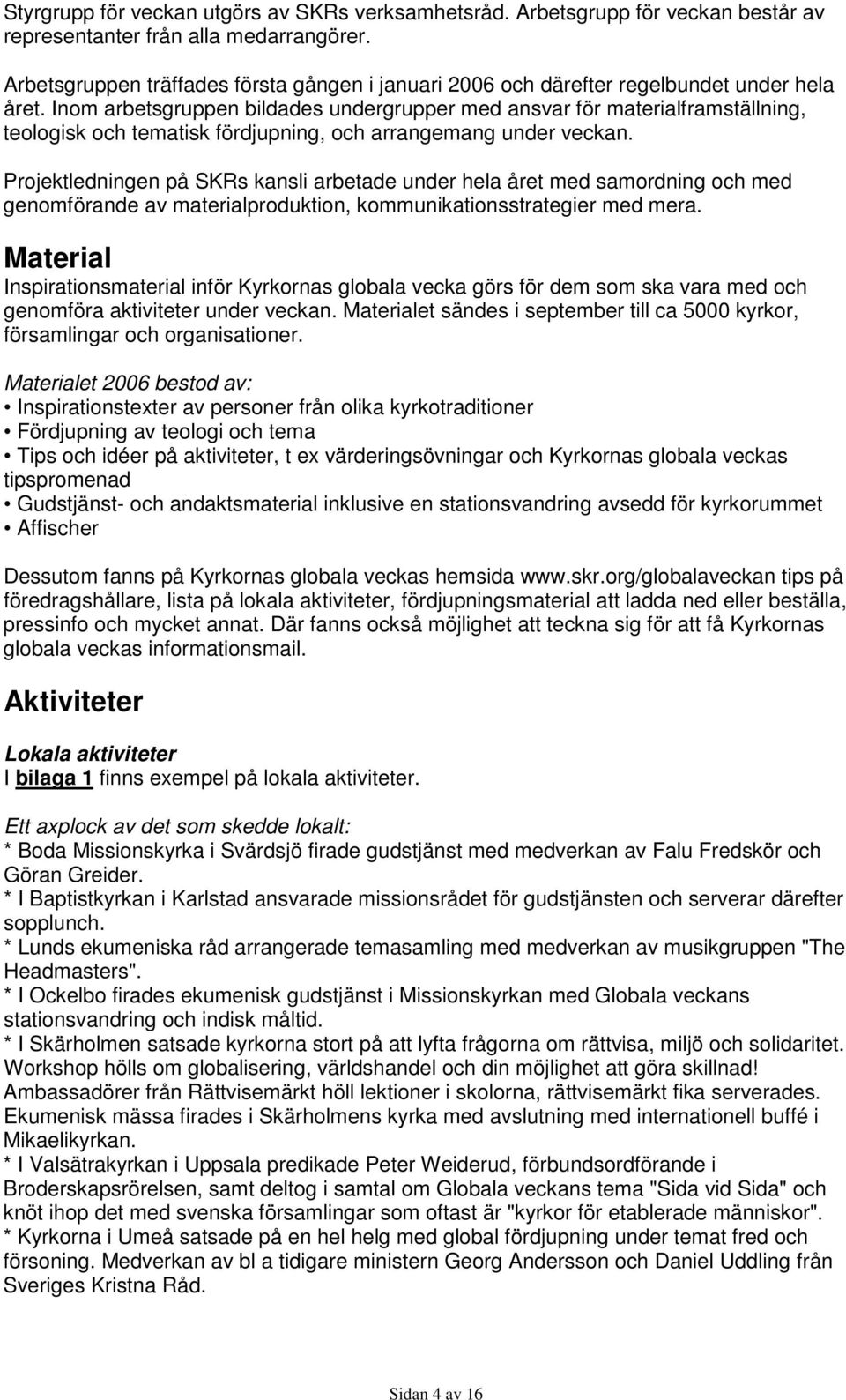 Inom arbetsgruppen bildades undergrupper med ansvar för materialframställning, teologisk och tematisk fördjupning, och arrangemang under veckan.