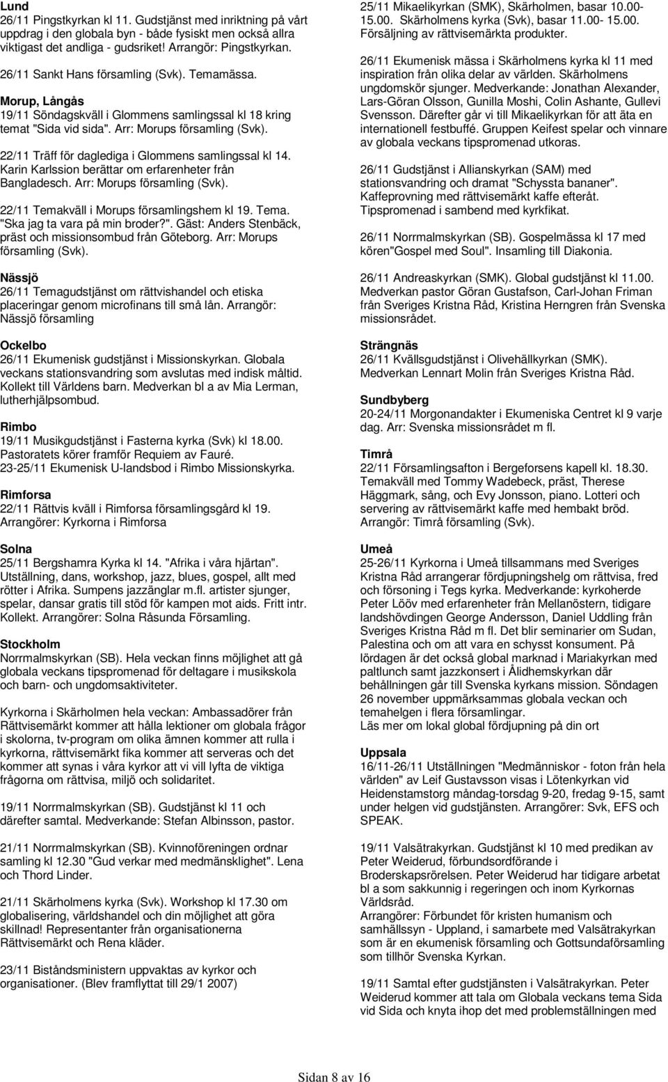 22/11 Träff för daglediga i Glommens samlingssal kl 14. Karin Karlssion berättar om erfarenheter från Bangladesch. Arr: Morups församling (Svk). 22/11 Temakväll i Morups församlingshem kl 19. Tema. "Ska jag ta vara på min broder?
