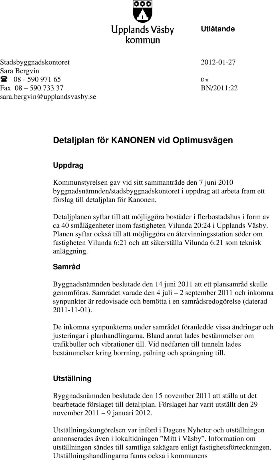 för Kanonen. Detaljplanen syftar till att möjliggöra bostäder i flerbostadshus i form av ca 40 smålägenheter inom fastigheten Vilunda 20:24 i Upplands Väsby.