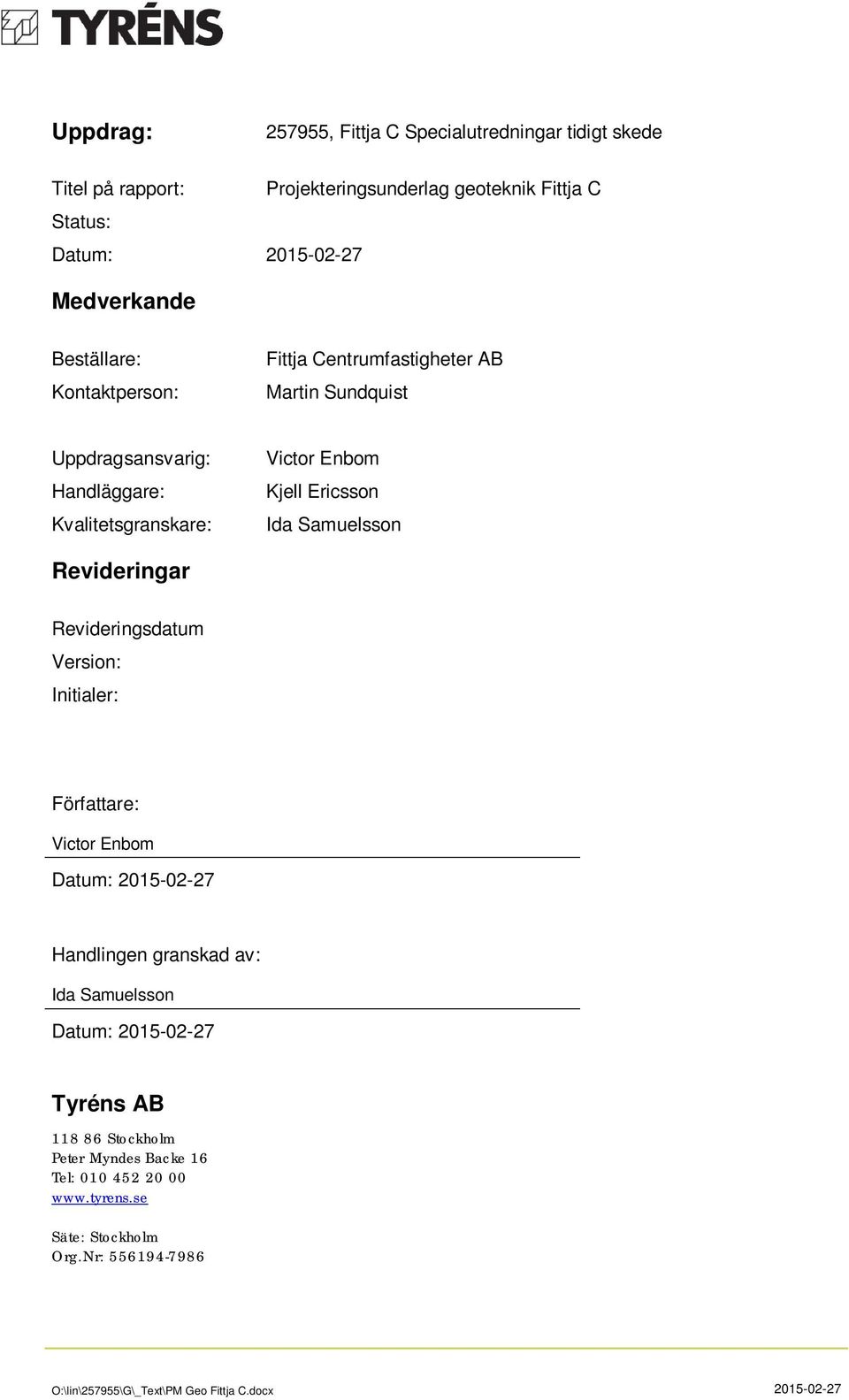 Kjell Ericsson Ida Samuelsson Revideringar Revideringsdatum Version: Initialer: Författare: Victor Enbom Datum: 2015-02-27 Handlingen granskad av: