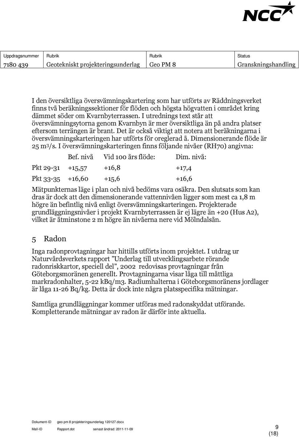 I utrednings text står att översvämningsytorna genom Kvarnbyn är mer översiktliga än på andra platser eftersom terrängen är brant.