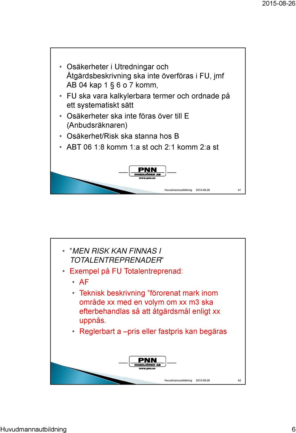 och 2:1 komm 2:a st 41 MEN RISK KAN FINNAS I TOTALENTREPRENADER Exempel på FU Totalentreprenad: AF Teknisk beskrivning förorenat mark inom