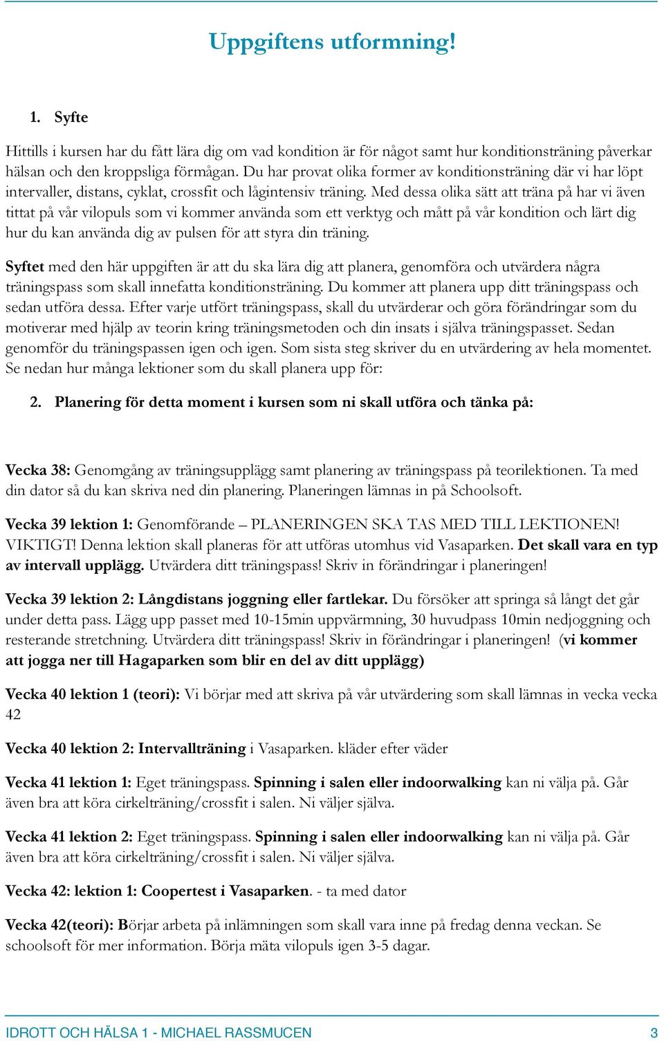 Med dessa olika sätt att träna på har vi även tittat på vår vilopuls som vi kommer använda som ett verktyg och mått på vår kondition och lärt dig hur du kan använda dig av pulsen för att styra din