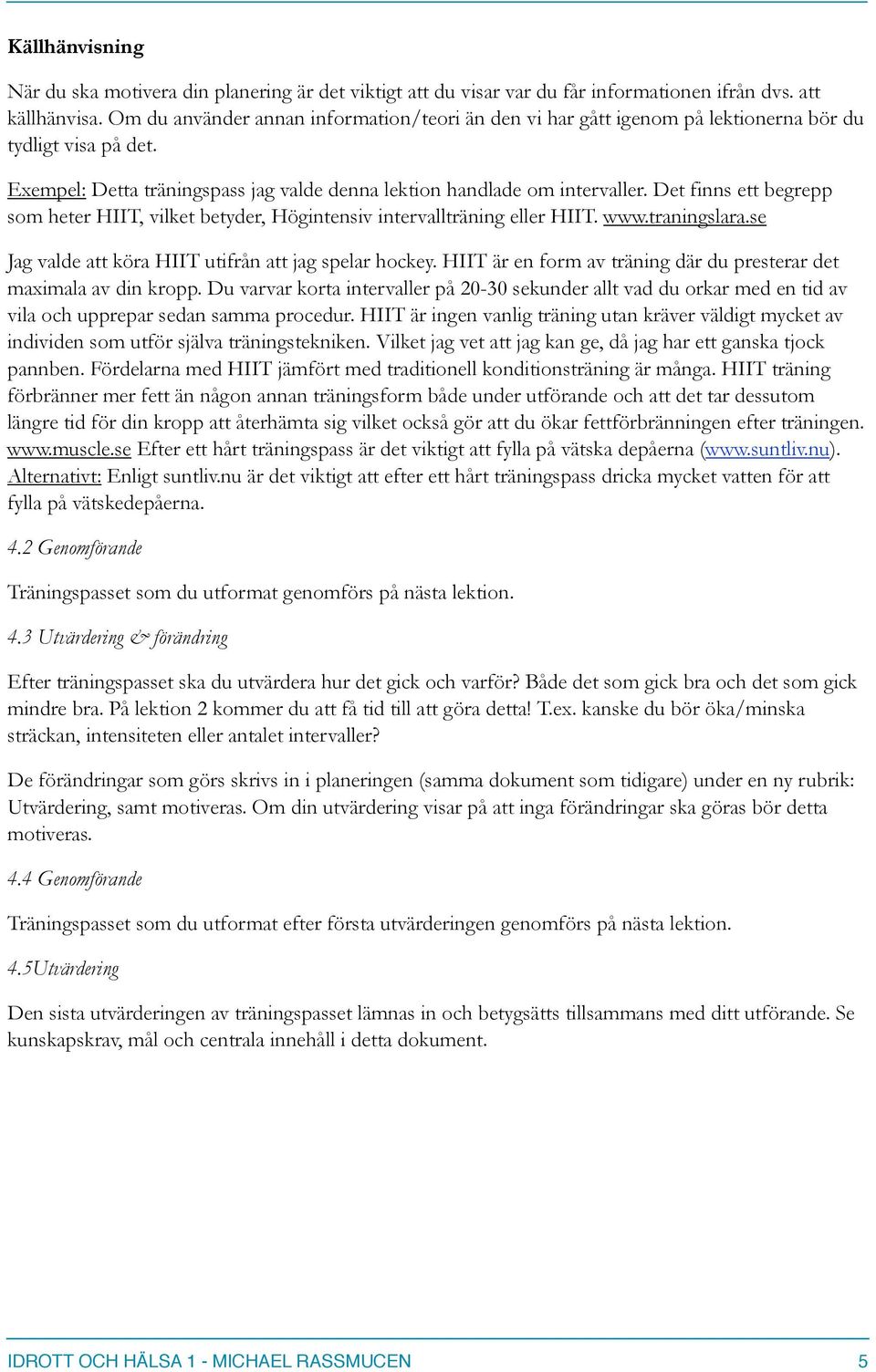 Det finns ett begrepp som heter HIIT, vilket betyder, Högintensiv intervallträning eller HIIT. www.traningslara.se Jag valde att köra HIIT utifrån att jag spelar hockey.