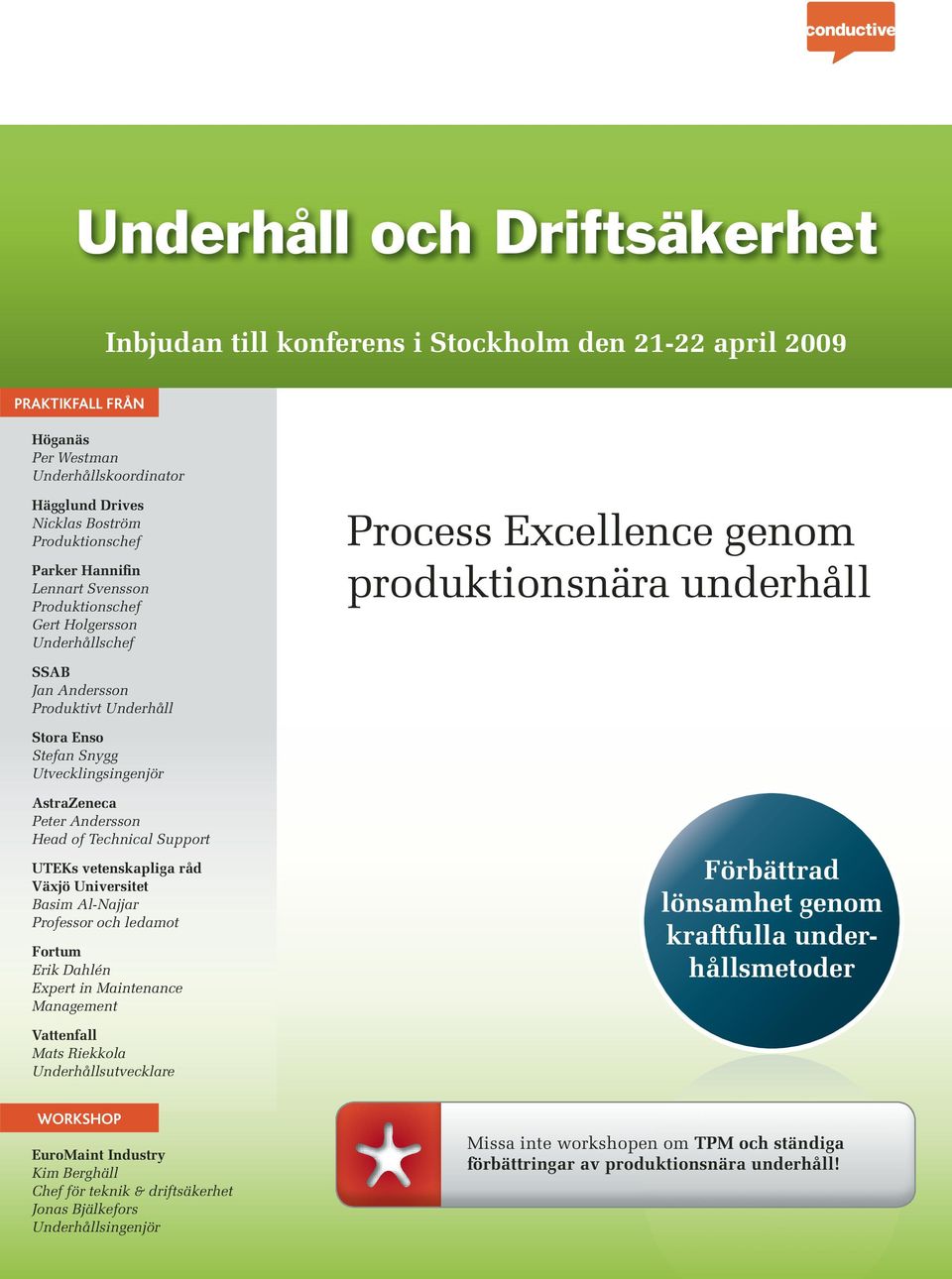 Utvecklingsingenjör AstraZeneca Peter Andersson Head of Technical Support UTEKs vetenskapliga råd Växjö Universitet Basim Al-Najjar Professor och ledamot Fortum Erik Dahlén Expert in Maintenance