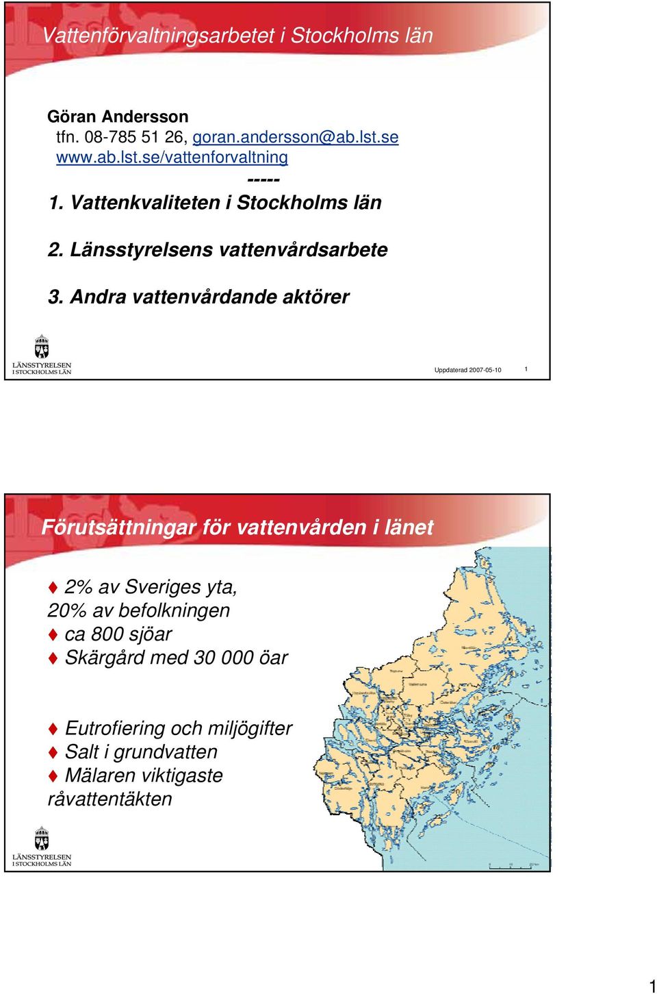Andra vattenvårdande aktörer Uppdaterad 2007-05-10 1 Förutsättningar för vattenvården i länet 2% av Sveriges yta, 20% av