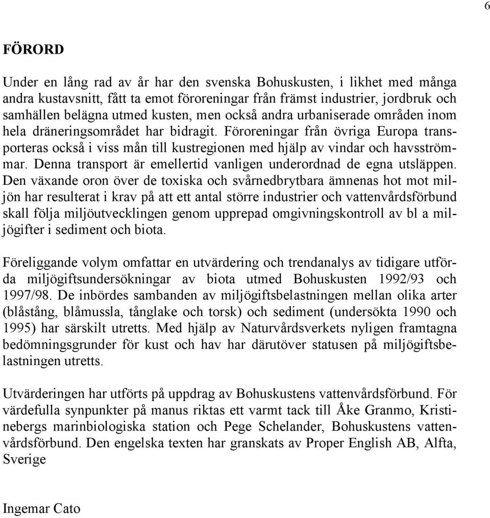 Denna transport är emellertid vanligen underordnad de egna uläppen.