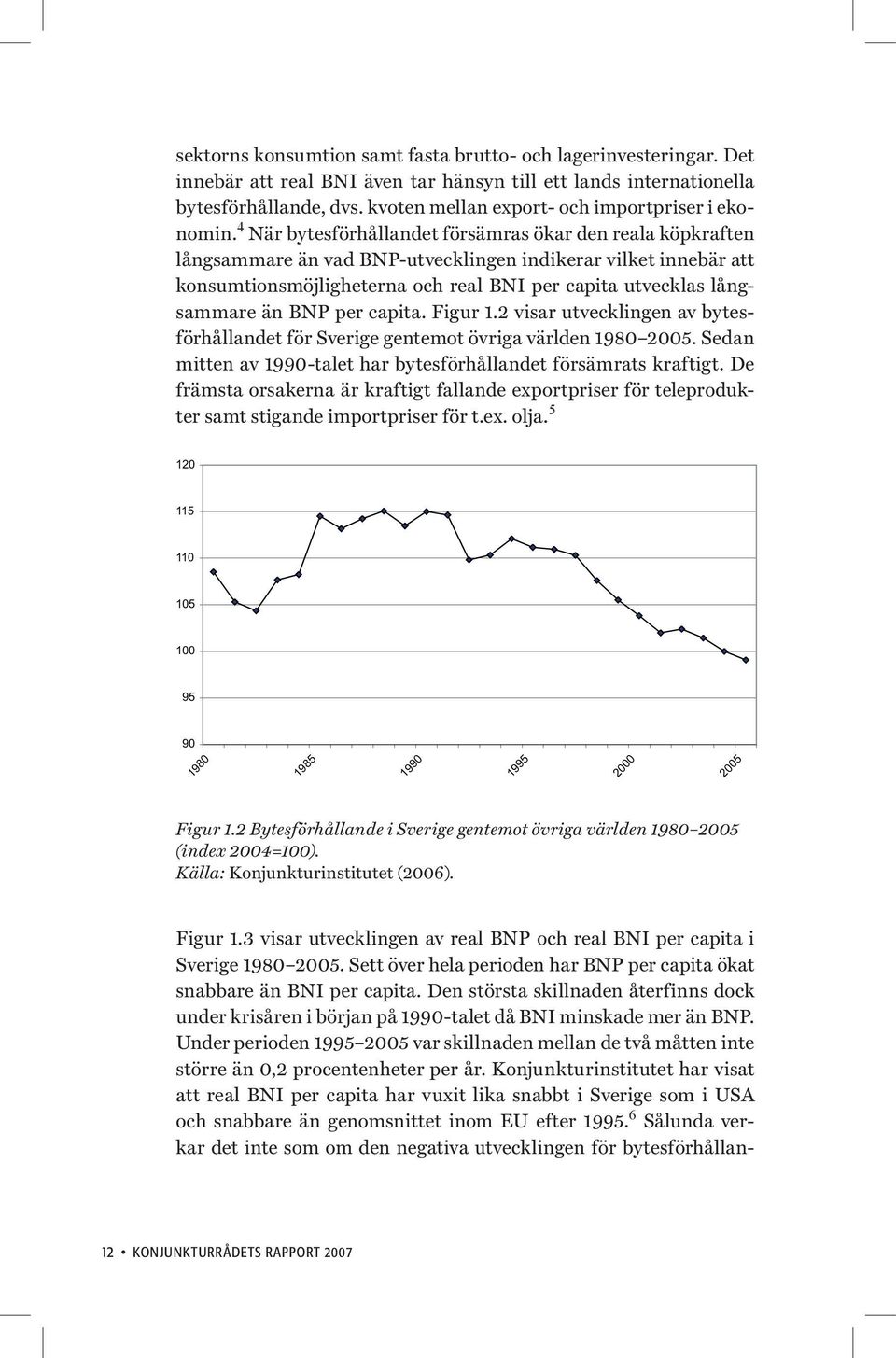 4 När bytesförhållandet försämras ökar den reala köpkraften långsammare än vad BNP-utvecklingen indikerar vilket innebär att konsumtionsmöjligheterna och real BNI per capita utvecklas långsammare än